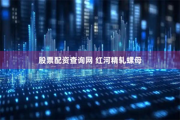 股票配资查询网 红河精轧螺母